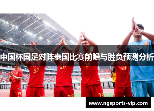 中国杯国足对阵泰国比赛前瞻与胜负预测分析